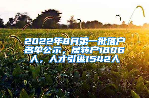 2022年8月第一批落戶名單公示，居轉(zhuǎn)戶1806人，人才引進(jìn)1542人