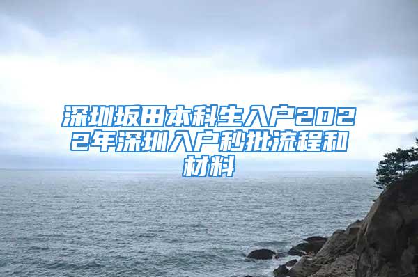 深圳坂田本科生入戶2022年深圳入戶秒批流程和材料