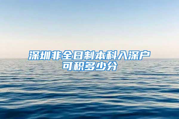 深圳非全日制本科入深戶可積多少分