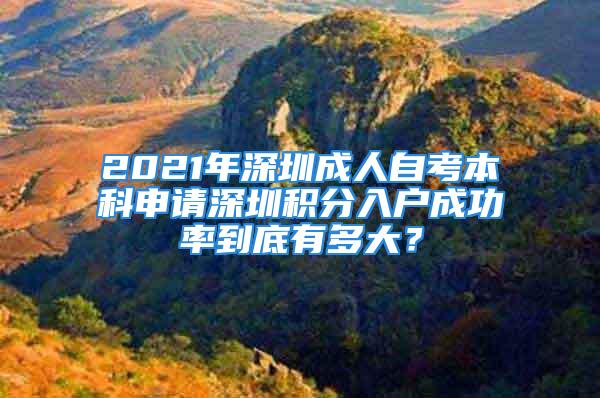 2021年深圳成人自考本科申請深圳積分入戶成功率到底有多大？