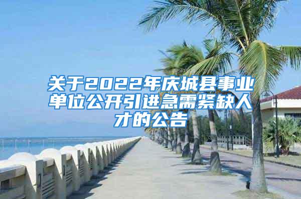 關(guān)于2022年慶城縣事業(yè)單位公開引進(jìn)急需緊缺人才的公告