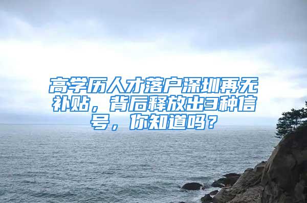 高學歷人才落戶深圳再無補貼，背后釋放出3種信號，你知道嗎？