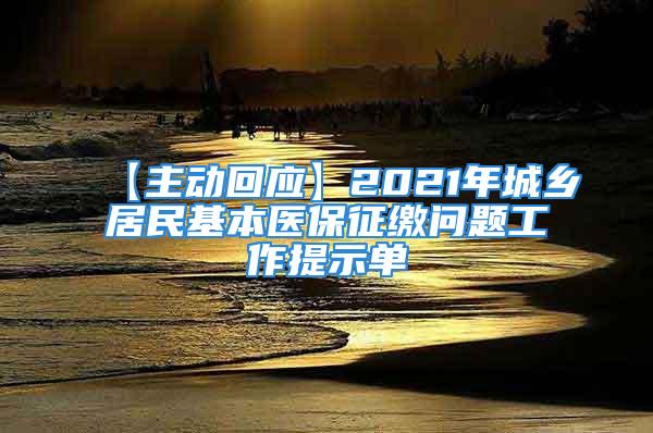 【主動(dòng)回應(yīng)】2021年城鄉(xiāng)居民基本醫(yī)保征繳問題工作提示單