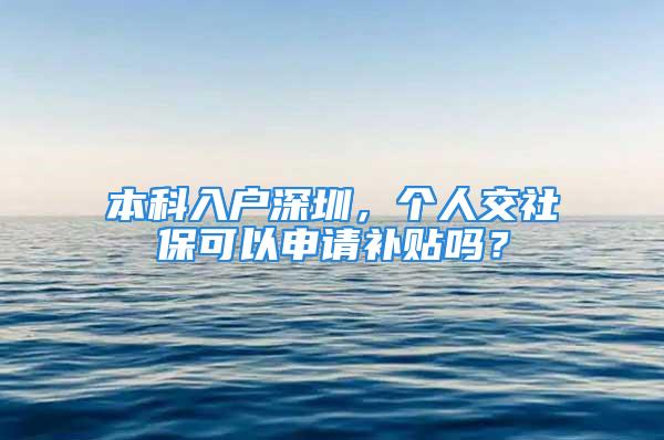 本科入戶深圳，個人交社?？梢陨暾堁a貼嗎？