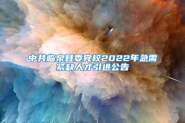 中共臨泉縣委黨校2022年急需緊缺人才引進(jìn)公告