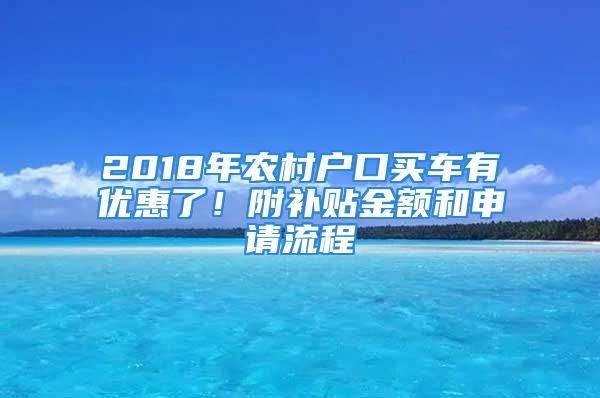 2018年農(nóng)村戶口買車有優(yōu)惠了！附補貼金額和申請流程