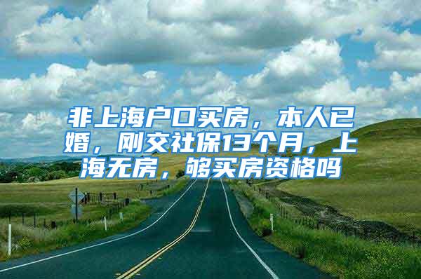 非上海戶口買房，本人已婚，剛交社保13個月，上海無房，夠買房資格嗎