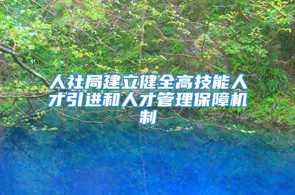 人社局建立健全高技能人才引進(jìn)和人才管理保障機(jī)制