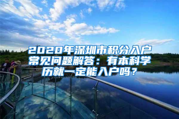 2020年深圳市積分入戶常見問題解答：有本科學歷就一定能入戶嗎？