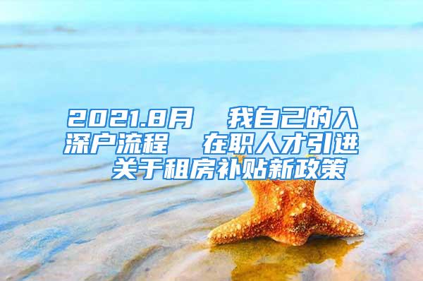 2021.8月  我自己的入深戶流程  在職人才引進  關于租房補貼新政策