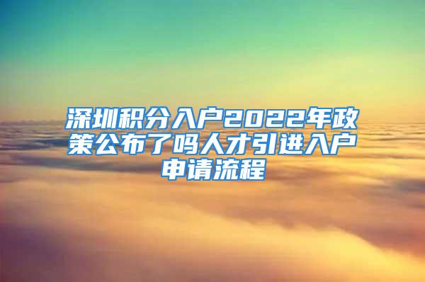 深圳積分入戶2022年政策公布了嗎人才引進(jìn)入戶申請(qǐng)流程