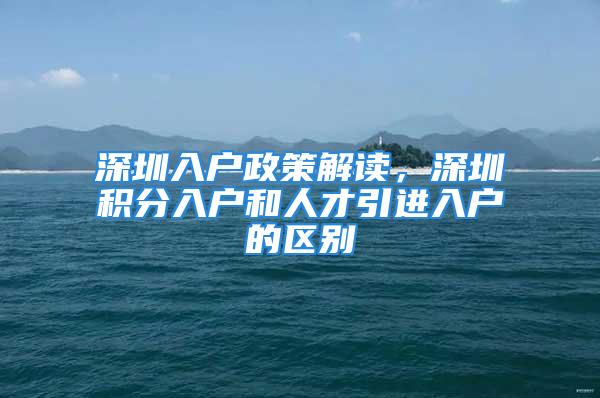 深圳入戶政策解讀，深圳積分入戶和人才引進(jìn)入戶的區(qū)別