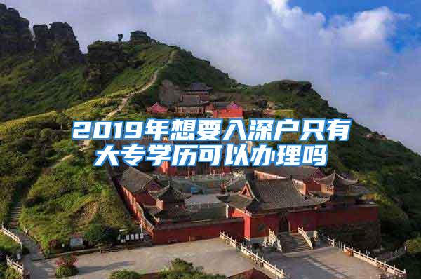 2019年想要入深戶只有大專學歷可以辦理嗎