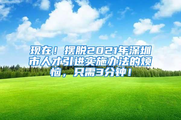 現(xiàn)在！擺脫2021年深圳市人才引進實施辦法的煩惱，只需3分鐘！