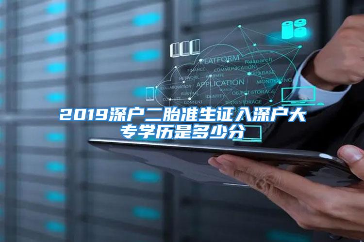 2019深戶二胎準生證入深戶大專學歷是多少分