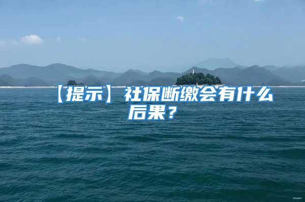 【提示】社保斷繳會有什么后果？