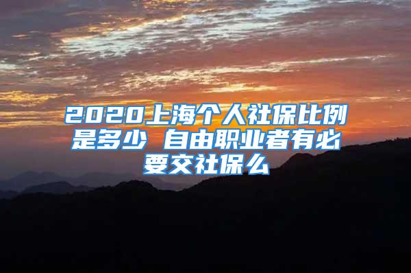 2020上海個人社保比例是多少 自由職業(yè)者有必要交社保么