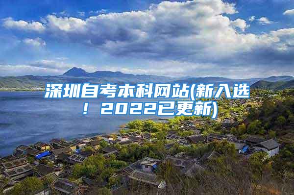 深圳自考本科網(wǎng)站(新入選！2022已更新)