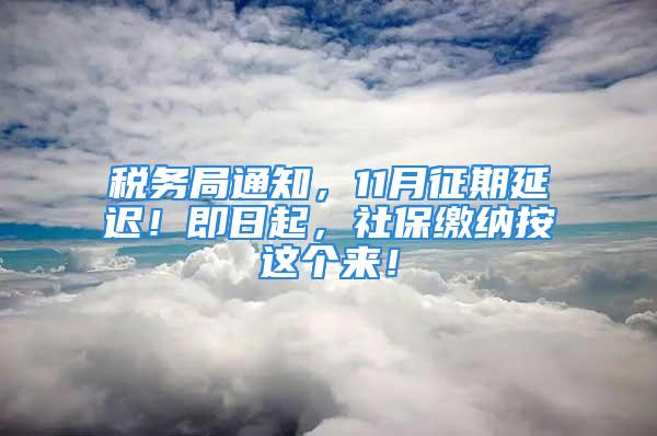 稅務(wù)局通知，11月征期延遲！即日起，社保繳納按這個(gè)來！