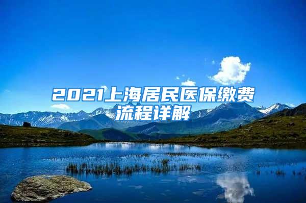 2021上海居民醫(yī)保繳費(fèi)流程詳解