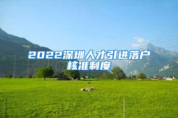 2022深圳人才引進(jìn)落戶核準(zhǔn)制度