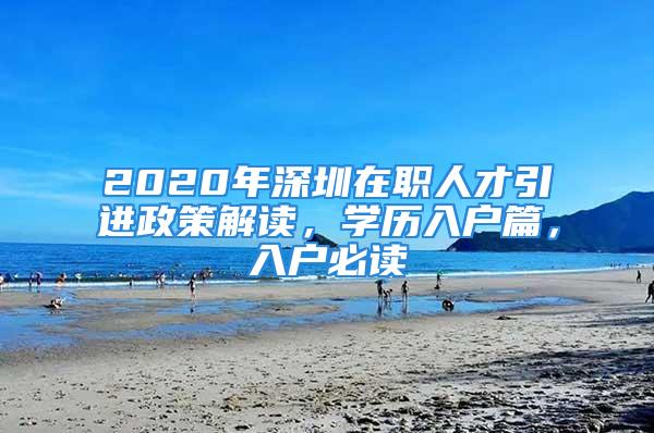 2020年深圳在職人才引進(jìn)政策解讀，學(xué)歷入戶篇，入戶必讀