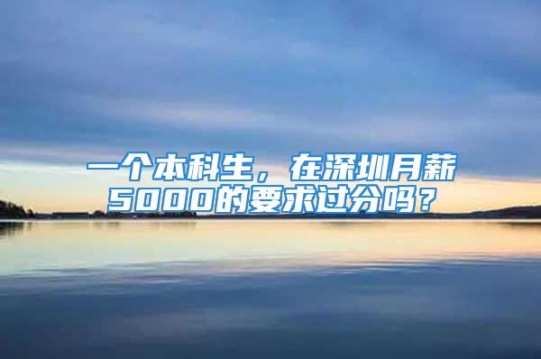 一個(gè)本科生，在深圳月薪5000的要求過分嗎？