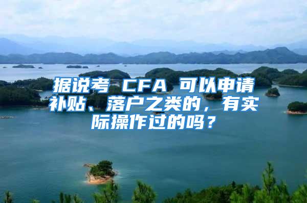 據(jù)說考 CFA 可以申請(qǐng)補(bǔ)貼、落戶之類的，有實(shí)際操作過的嗎？