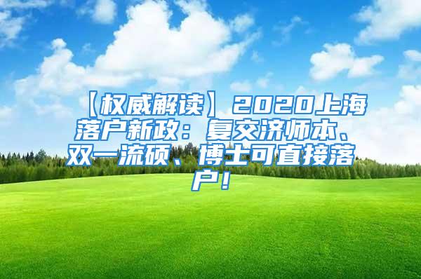 【權(quán)威解讀】2020上海落戶新政：復(fù)交濟(jì)師本、雙一流碩、博士可直接落戶！