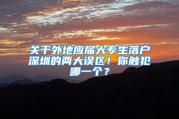 關(guān)于外地應(yīng)屆大專生落戶深圳的兩大誤區(qū)！你觸犯哪一個(gè)？