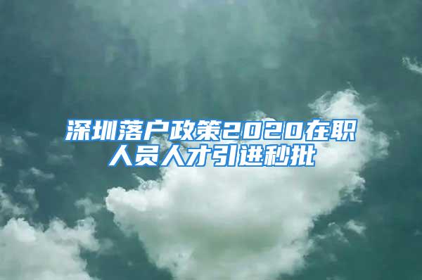 深圳落戶政策2020在職人員人才引進秒批