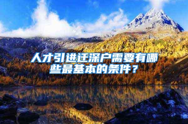 人才引進遷深戶需要有哪些最基本的條件？