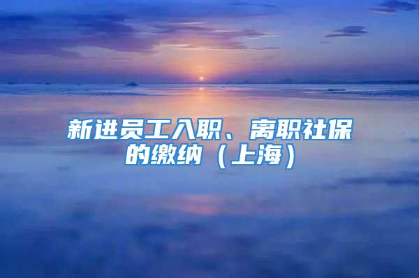 新進(jìn)員工入職、離職社保的繳納（上海）