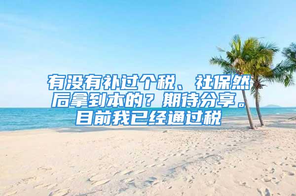 有沒有補過個稅、社保然后拿到本的？期待分享。目前我已經(jīng)通過稅