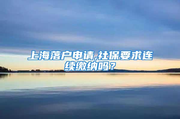 上海落戶申請(qǐng),社保要求連續(xù)繳納嗎？