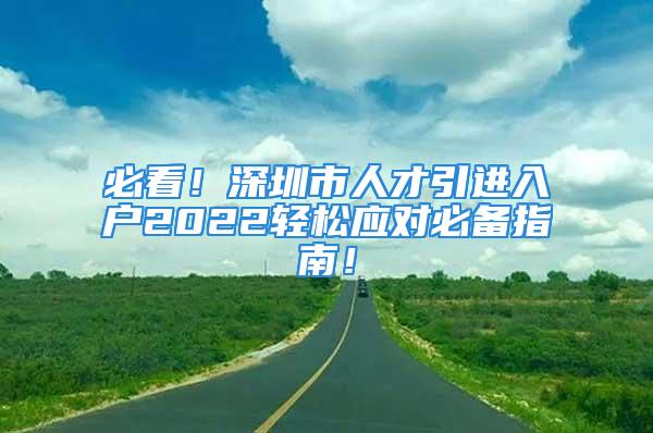 必看！深圳市人才引進入戶2022輕松應對必備指南！