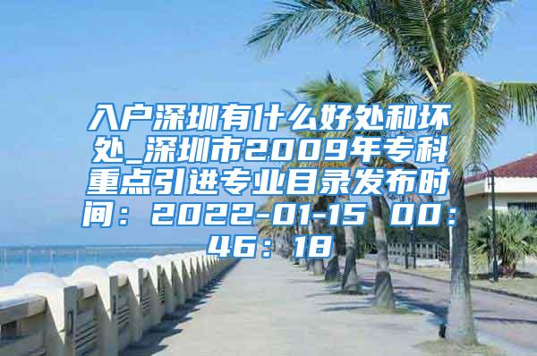 入戶深圳有什么好處和壞處_深圳市2009年?？浦攸c(diǎn)引進(jìn)專業(yè)目錄發(fā)布時間：2022-01-15 00：46：18