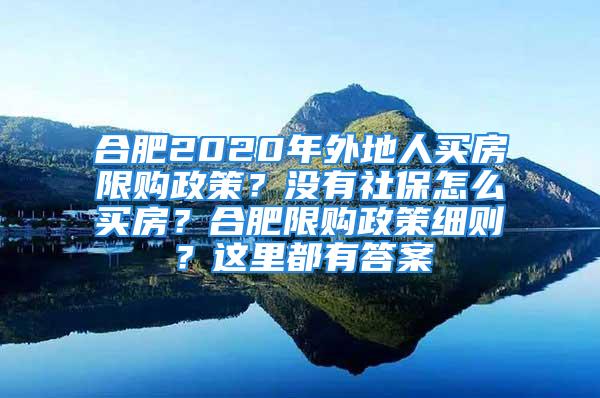 合肥2020年外地人買房限購政策？沒有社保怎么買房？合肥限購政策細(xì)則？這里都有答案