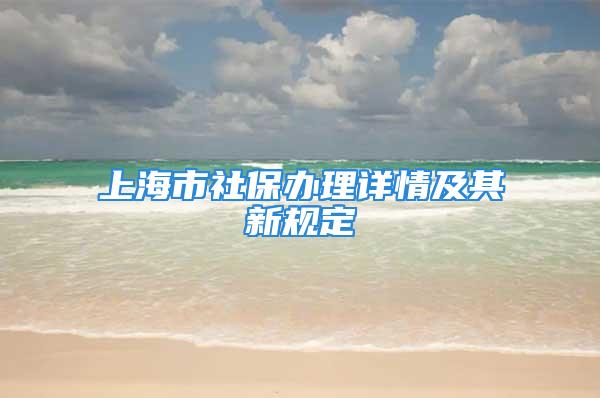 上海市社保辦理詳情及其新規(guī)定