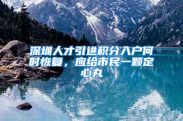 深圳人才引進積分入戶何時恢復，應給市民一顆定心丸