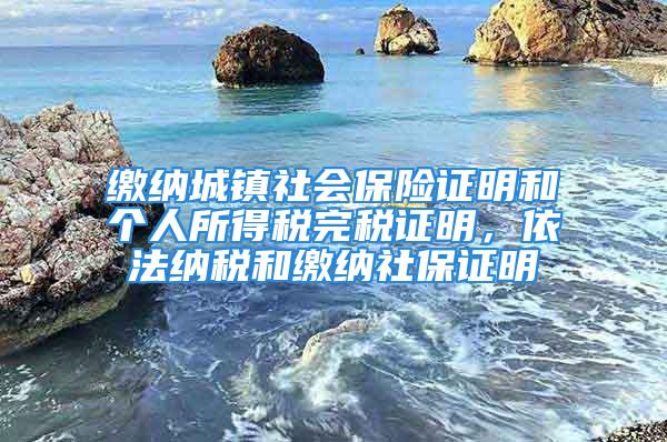 繳納城鎮(zhèn)社會(huì)保險(xiǎn)證明和個(gè)人所得稅完稅證明，依法納稅和繳納社保證明