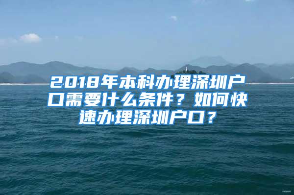 2018年本科辦理深圳戶口需要什么條件？如何快速辦理深圳戶口？