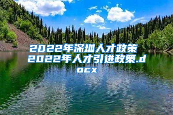 2022年深圳人才政策 2022年人才引進(jìn)政策.docx