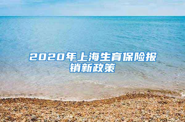 2020年上海生育保險(xiǎn)報(bào)銷(xiāo)新政策