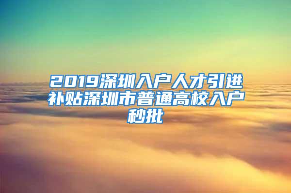 2019深圳入戶人才引進(jìn)補(bǔ)貼深圳市普通高校入戶秒批