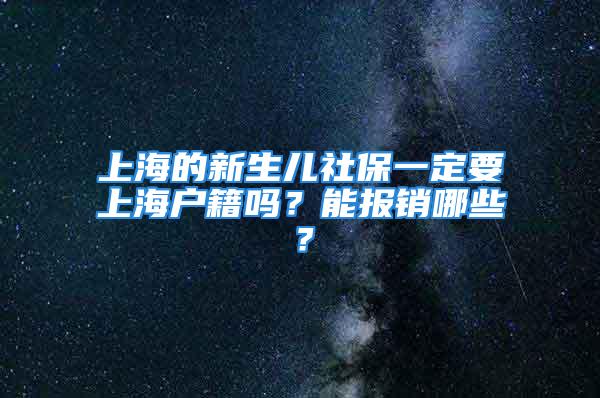 上海的新生兒社保一定要上海戶籍嗎？能報(bào)銷哪些？