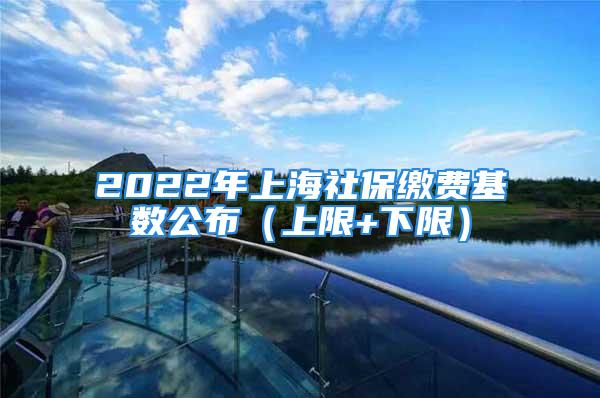 2022年上海社保繳費(fèi)基數(shù)公布（上限+下限）