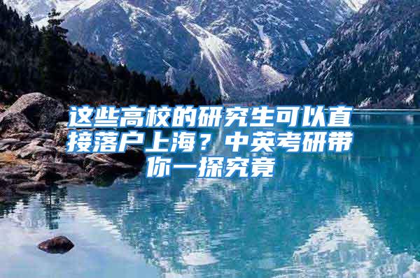 這些高校的研究生可以直接落戶上海？中英考研帶你一探究竟