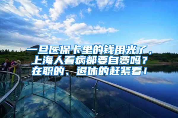 一旦醫(yī)?？ɡ锏腻X用光了，上海人看病都要自費嗎？在職的、退休的趕緊看！