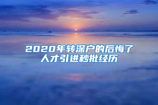 2020年轉(zhuǎn)深戶的后悔了人才引進(jìn)秒批經(jīng)歷